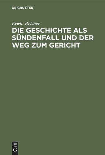 Die Geschichte als Sündenfall und der Weg zum Gericht: Grundlegung einer christlichen Metaphysik der Geschichte