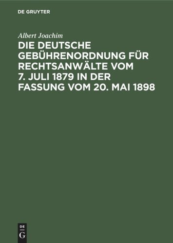 Die Deutsche Gebührenordnung für Rechtsanwälte vom 7. Juli 1879 in der Fassung vom 20, Mai 1898: Nebst den landesgesetzlichen Vorschriften über die Gebühren der Rechtsanwälte in Preußen, Bayern, Sachsen, Württemberg und Baden