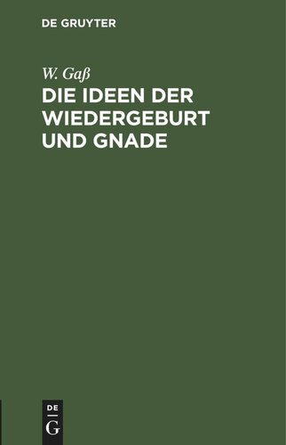 Die Ideen der Wiedergeburt und Gnade: Akademische Antrittsrede gehalten bei Uebernahme einer ordentlichen theologischen Professor am 15. März 1862