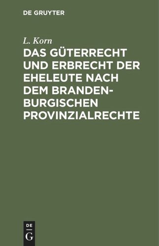 Das Güterrecht und Erbrecht der Eheleute nach dem brandenburgischen Provinzialrechte