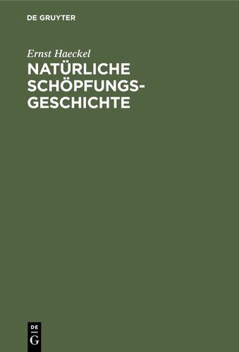 Natürliche Schöpfungs-Geschichte: Gemeinverständliche wissenschaftliche Vorträge über die Entwickelungslehre