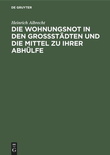 Die Wohnungsnot in den Grossstädten und die Mittel zu ihrer Abhülfe