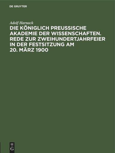 Die Königlich Preussische Akademie der Wissenschaften. Rede zur Zweihundertjahrfeier in der Festsitzung am 20. März 1900