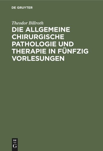 Die allgemeine chirurgische Pathologie und Therapie in fünfzig Vorlesungen: Ein Handbuch für Studirende und Aerzte