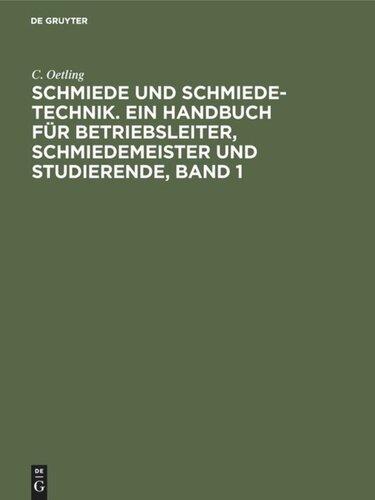 Schmiede und Schmiede-Technik. Ein Handbuch für Betriebsleiter, Schmiedemeister und Studierende, Band 1: Die Brennstoffe, die Erwärmungsvorrichtungen für feste Brennstoffe und zugehörige Messinstrumente. Handbediente Vorrichtungen, Werkzeuge, Maschinen, ausschließlich Druckluftmaschin