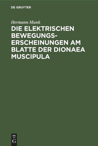 Die elektrischen Bewegungs-Erscheinungen am Blatte der Dionaea Muscipula: Mit der anatomischen Untersuchung des Dionaea-Blattes