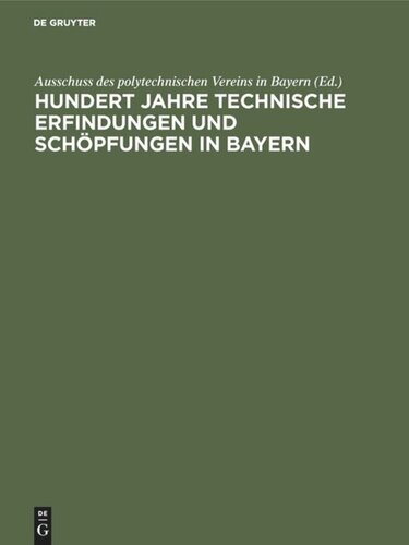 Hundert Jahre technische Erfindungen und Schöpfungen in Bayern: 1815–1915. Jahrhundertschrift des polytechnischen Vereins in Bayern