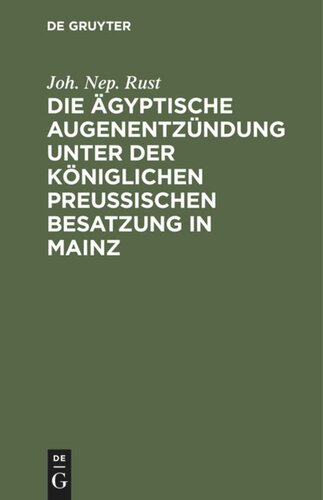 Die ägyptische Augenentzündung unter der königlichen preußischen Besatzung in Mainz: Ein Beitrag zur nähern Kenntniß und Behandlung diese Augenkrankheitensform