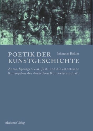 Poetik der Kunstgeschichte: Anton Springer, Carl Justi und die ästhetische Konzeption der deutschen Kunstwissenschaft