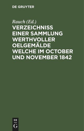 Verzeichniss einer Sammlung werthvoller Oelgemälde welche im October und November 1842: In zwei Abtheilungen und zwar: die 1te den 5ten October und folgende Tage, die 2te den 21sten November und folgende Tage