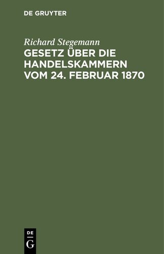 Gesetz über die Handelskammern vom 24. Februar 1870: Mit Einleitung, Commentar und Sachregister