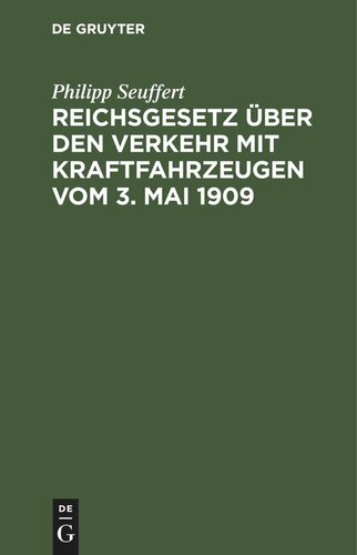 Reichsgesetz über den Verkehr mit Kraftfahrzeugen vom 3. Mai 1909: Nebst den Vollzugsvorschriften des Bundesrates von Preussen und Bayern, sowie dem Internationalen Abkommen