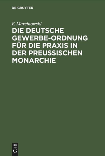 Die Deutsche Gewerbe-Ordnung für die Praxis in der Preussischen Monarchie: mit Kommentar und einem Anhange enthaltend die Gesetze zur Ergänzung der Gewerbeordnung (eingeschriebene Hülfskassen, Verkehr mit Nahrungsmitteln, Gebrauch von Sprengstoffen, Krankenversicherung, Unfallversicherung), so wie die Preußischen Gewerbesteuerge