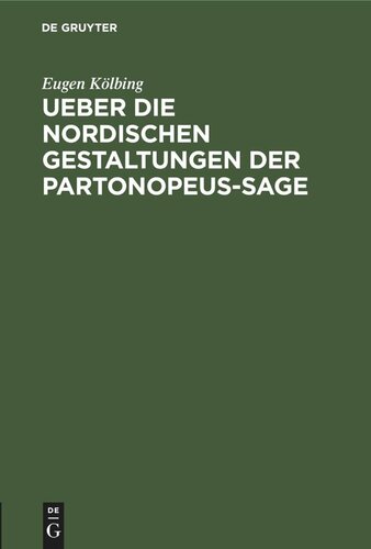 Ueber die nordischen Gestaltungen der Partonopeus-sage: Eine literarhistorische Abhandlung behufs seiner Habilitation als Docent der Hochlöblichen Philosophischen Facultät der Königl. Universität zu Breslau. Vorgelegt am 13. Juli 1873