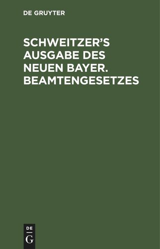 Schweitzer’s Ausgabe des neuen bayer. Beamtengesetzes: Gesetz vom 16. August 1908. Mit Anhang: Gehaltsordnung und Allerh. Verordnung vom 6. September 1908 über die Gehaltsverhältnisse der etatsmäßigen Staats-Beamten