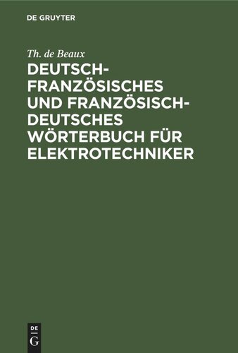 Deutsch-französisches und französisch-deutsches Wörterbuch für Elektrotechniker: Mit einem Anhang: Briefwechsel über Errichtung einer elektrischen Kraftanlage nach Originalurkunden