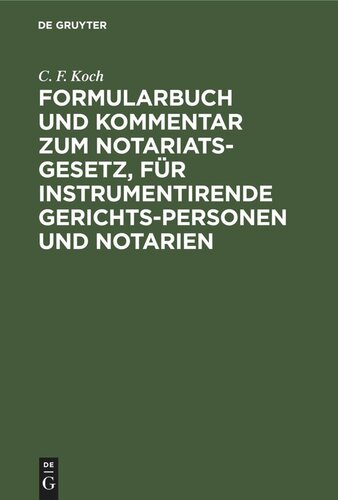 Formularbuch und Kommentar zum Notariats-Gesetz, für instrumentirende Gerichts-Personen und Notarien: Mit kurzen Angaben über die Erfordernisse der einzelnen Urkunden und mehreren als Anhang beigefügten Tax-Instrumenten