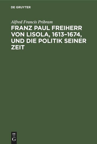 Franz Paul Freiherr von Lisola, 1613–1674, und die Politik seiner Zeit