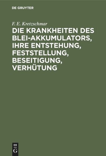 Die Krankheiten des Blei-Akkumulators, ihre Entstehung, Feststellung, Beseitigung, Verhütung: Für die Praxis