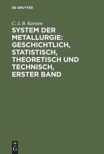 System der Metallurgie: geschichtlich, statistisch, theoretisch und technisch, Erster Band: nebst 1 Atlas mit 51 Kupfertafel