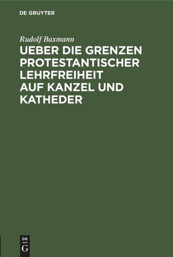 Ueber die Grenzen protestantischer Lehrfreiheit auf Kanzel und Katheder: Ein Vortrag gehalten auf der Pastoralconferenz in Neuwied am 19. October 1865