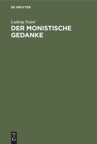 Der monistische Gedanke: Eine Concordanz der Philosophie Schopenhauer’s, Darwin’s, R. Mayer’s und L. Geiger’s