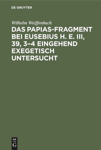 Das Papias-Fragment bei Eusebius H. E. III, 39, 3–4 eingehend exegetisch untersucht