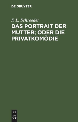 Das Portrait der Mutter; oder Die Privatkomödie: Ein Lustspiel in fünf Auzügen