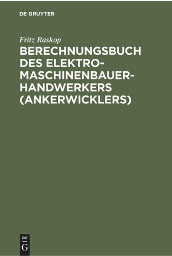 Berechnungsbuch des Elektromaschinenbauer-Handwerkers (Ankerwicklers): Anleitung und Tabellen für die Berechnung der Wickeldaten bei Instandsetzungen, Neu- und Umwicklungen von elektrischen Maschinen und Apparaten