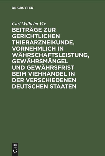 Beiträge zur gerichtlichen Thierarzneikunde, vornehmlich in Währschaftsleistung, Gewährsmängel und Gewährsfrist beim Viehhandel in der verschiedenen deutschen Staaten