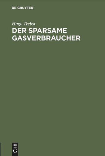 Der sparsame Gasverbraucher: Praktische Winke für die Verwendung des Gases als Licht-, Wärme- und Kraft-Quelle