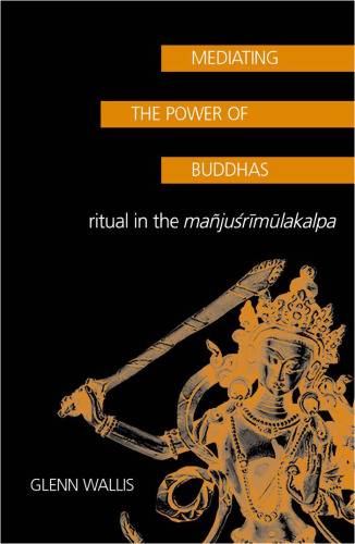 Mediating the Power of Buddhas: Ritual in the Manjusrimulakalpa 