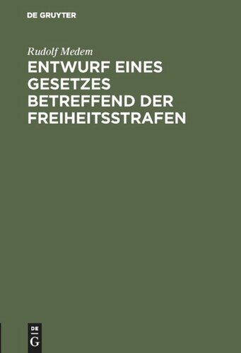 Entwurf eines Gesetzes betreffend der Freiheitsstrafen: Nebst einigen Abänderungen des Strafgesetzbuches für das Deutsch Reich