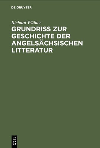 Grundriss zur Geschichte der angelsächsischen Litteratur: Mit einer Übersicht der angelsächsischen Sprachwissenschaft