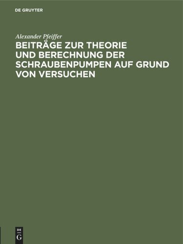 Beiträge zur Theorie und Berechnung der Schraubenpumpen auf Grund von Versuchen: (Mitteilungen aus der Versuchsanstalt des Hydraulischen Instituts der Kgl. Technischen Hochschule München)