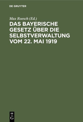 Das Bayerische Gesetz über die Selbstverwaltung vom 22. Mai 1919: Nebst Vollzugsanweisung, Erläuterungen und Anhang enthaltend die gültigen Bestimmungen der rechtsrh. Gemeindeordnung, des Distriktsrats- und des Landratsgesetzes