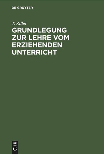 Grundlegung zur Lehre vom erziehenden Unterricht: Nach ihrer wissenschaftlichen und praktisch-reformatorischen Seite entwickelt