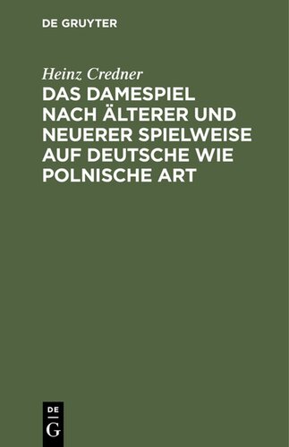 Das Damespiel nach älterer und neuerer Spielweise auf deutsche wie polnische Art: Entwickelung der Regeln und Feinheiten des Spieles auf Grundlage zahlreicher Musterbeispiele