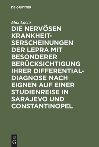 Die nervösen Krankheitserscheinungen der Lepra mit besonderer Berücksichtigung ihrer Differential-Diagnose nach eignen auf einer Studienreise in Sarajevo und Constantinopel: Gesammelten Erfahrungen