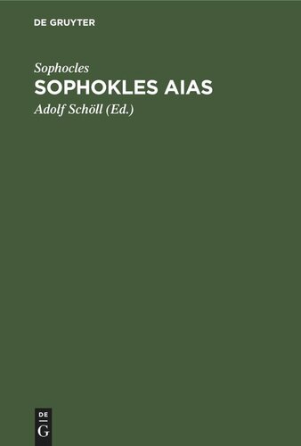 Sophokles Aias: Deutsch in den Versmaassen des Originals mit einer Einleitung über Sinn und Geschichte der Aeakidenfabel und einem Anhang über zwey zum Aias gehörige Tragödien