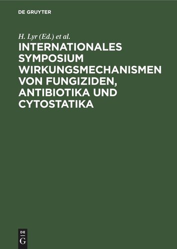 Internationales Symposium Wirkungsmechanismen von Fungiziden, Antibiotika und Cytostatika: Mechanisms of action of fungicides, antibiotics and cytostatics