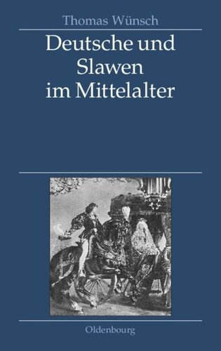 Deutsche und Slawen im Mittelalter: Beziehungen zu Tschechen, Polen, Südslawen und Russen