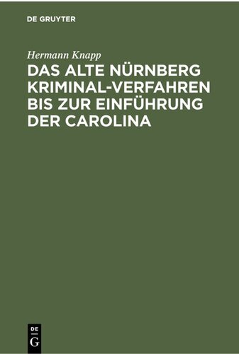 Das Alte Nürnberg Kriminal-Verfahren bis zur Einführung der Carolina: (Nach Ratsurkunden erläutert). Inaugural-Dissertation