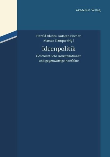 Ideenpolitik: Geschichtliche Konstellationen und gegenwärtige Konflikte