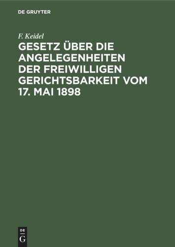 Gesetz über die Angelegenheiten der freiwilligen Gerichtsbarkeit vom 17. Mai 1898: Mit besonderer Berücksichtigung der bayerischen Ausführungsbeistimmungen