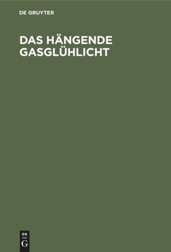 Das hängende Gasglühlicht: Seine Entstehung, Wirkung und Anwendung. Ein Handbuch für Fabrikanten und Konsumenten