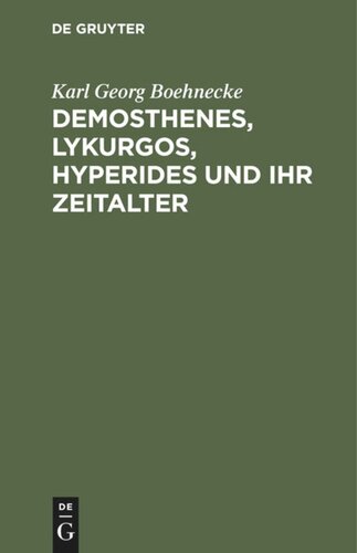 Demosthenes, Lykurgos, Hyperides und ihr Zeitalter: Mit Benutzung der neuesten Entdeckungen, vornehmlich griechischer Inschriften