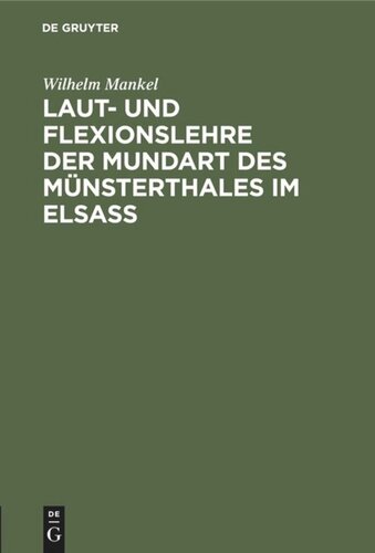 Laut- und Flexionslehre der Mundart des Münsterthales im Elsass: Inaugural Dissertation zur Erlagung der philosophischen Doktorwürde, vorgelegt bei der Philosophischen Fakultät, Kaiser-Wilhelms Universität, Strassburg