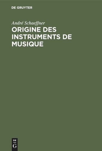 Origine des instruments de musique: Introduction ethnologique à l’histoire de la musique instrumentale