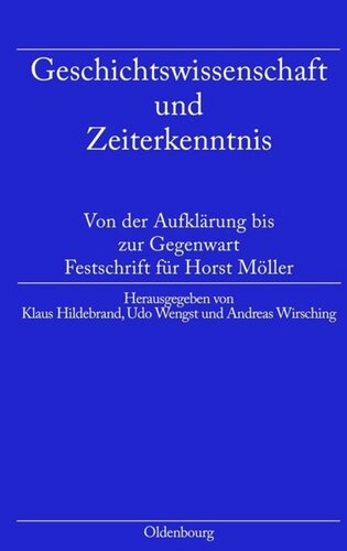 Geschichtswissenschaft und Zeiterkenntnis: Von der Aufklärung bis zur Gegenwart. Festschrift zum 65. Geburtstag von Horst Möller